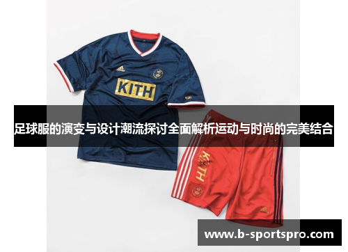 足球服的演变与设计潮流探讨全面解析运动与时尚的完美结合