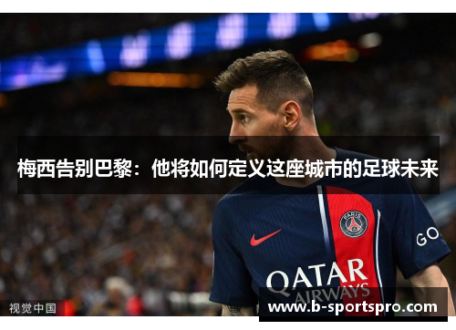梅西告别巴黎：他将如何定义这座城市的足球未来