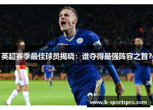 英超赛季最佳球员揭晓：谁夺得最强阵容之首？
