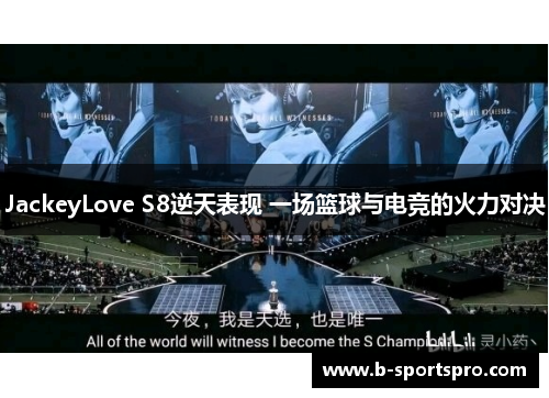 JackeyLove S8逆天表现 一场篮球与电竞的火力对决