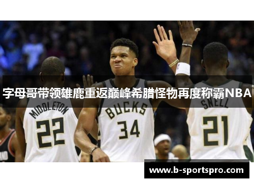 字母哥带领雄鹿重返巅峰希腊怪物再度称霸NBA