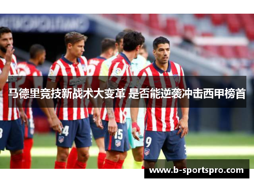 马德里竞技新战术大变革 是否能逆袭冲击西甲榜首