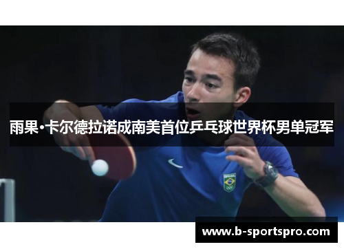 雨果·卡尔德拉诺成南美首位乒乓球世界杯男单冠军