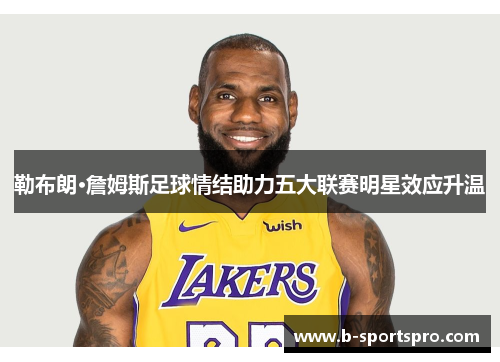 勒布朗·詹姆斯足球情结助力五大联赛明星效应升温