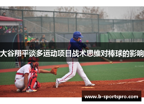 大谷翔平谈多运动项目战术思维对棒球的影响