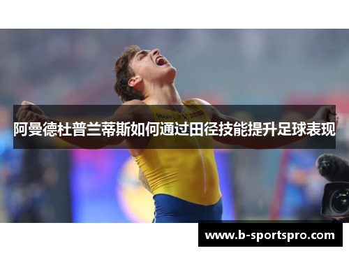 阿曼德杜普兰蒂斯如何通过田径技能提升足球表现