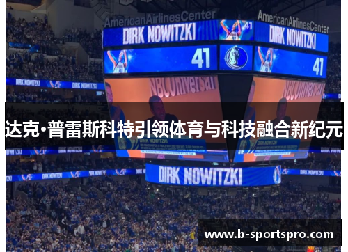 达克·普雷斯科特引领体育与科技融合新纪元