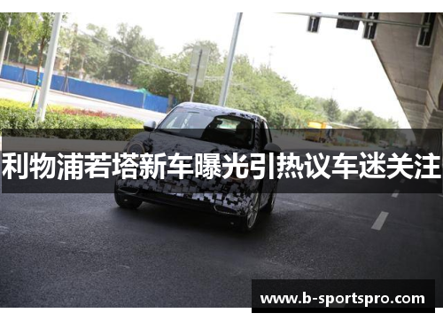 利物浦若塔新车曝光引热议车迷关注