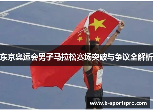 东京奥运会男子马拉松赛场突破与争议全解析